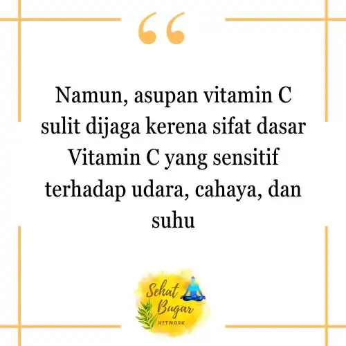 Vitamin C sangat sensitif dan mudah rusak